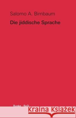 Die jiddische Sprache: Ein kurzer Überblick und Texte aus acht Jahrhunderten Birnbaum, Salomo a. 9783875480986 Helmut Buske Verlag - książka