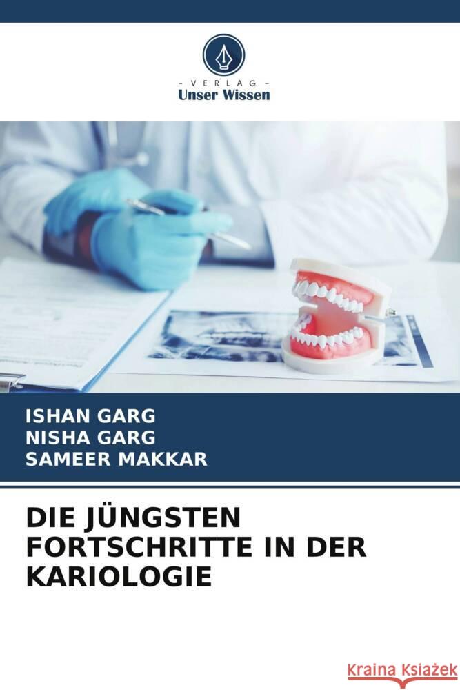 DIE JÜNGSTEN FORTSCHRITTE IN DER KARIOLOGIE GARG, ISHAN, Garg, Nisha, Makkar, Sameer 9786204825106 Verlag Unser Wissen - książka