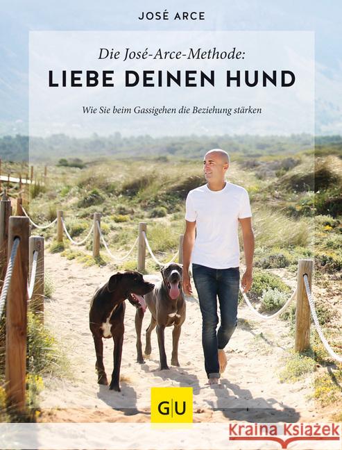 Die José-Arce-Methode: Liebe Deinen Hund : Wie Sie beim Gassigehen die Beziehung stärken Arce, José 9783833870958 Gräfe & Unzer - książka