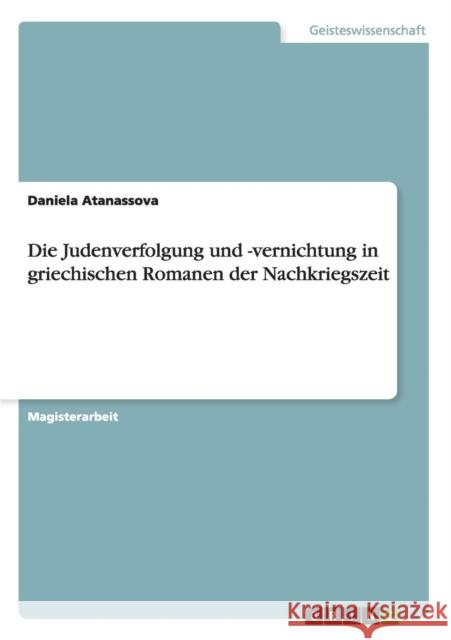 Die Judenverfolgung und -vernichtung in griechischen Romanen der Nachkriegszeit Daniela Atanassova   9783656614333 Grin Verlag Gmbh - książka