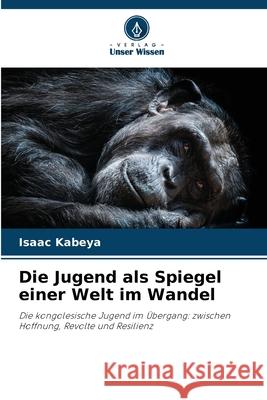 Die Jugend als Spiegel einer Welt im Wandel Kabeya, Isaac 9786208469986 Verlag Unser Wissen - książka