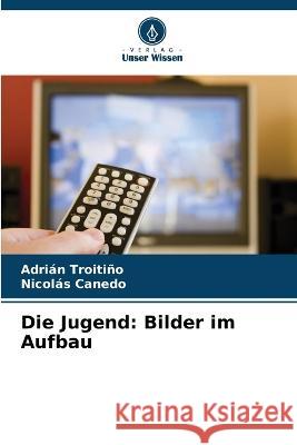 Die Jugend: Bilder im Aufbau Adrian Troitino Nicolas Canedo  9786206113430 Verlag Unser Wissen - książka