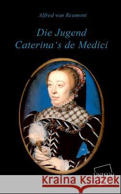 Die Jugend Caterina's de Medici Reumont, Alfred von 9783845741215 UNIKUM - książka