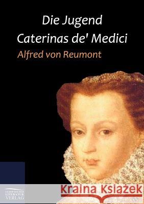 Die Jugend Caterinas De' Medici Reumont, Alfred von   9783862670826 Europäischer Hochschulverlag - książka