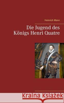 Die Jugend des Königs Henri Quatre Mann, Heinrich 9783753409337 Books on Demand - książka