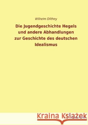 Die Jugendgeschichte Hegels und andere Abhandlungen zur Geschichte des deutschen Idealismus Wilhelm Dilthey 9783965067653 Literaricon Verlag - książka