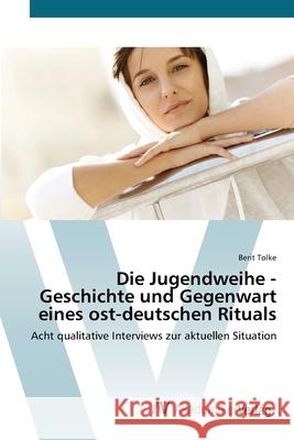 Die Jugendweihe - Geschichte und Gegenwart eines ost-deutschen Rituals Tolke, Berit 9783639415025 AV Akademikerverlag - książka