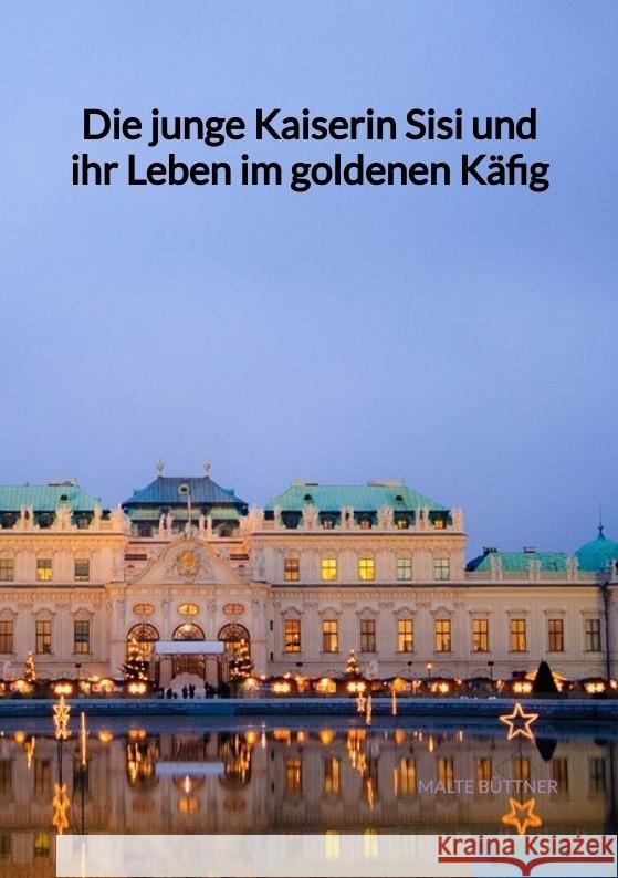 Die junge Kaiserin Sisi und ihr Leben im goldenen Käfig Büttner, Malte 9783347994997 Jaltas Books - książka