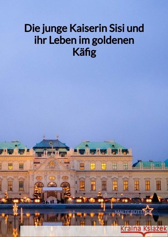 Die junge Kaiserin Sisi und ihr Leben im goldenen Käfig Büttner, Malte 9783347995000 Jaltas Books - książka