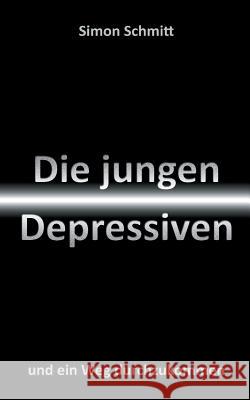 Die jungen Depressiven: und ein Weg durchzukommen Simon Schmitt 9783738607918 Books on Demand - książka