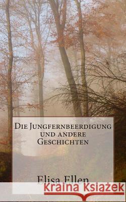 Die Jungfernbeerdigung und andere Geschichten Ellen, Elisa 9781495311239 Createspace - książka