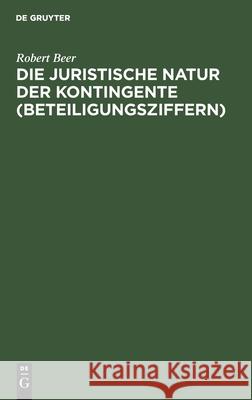 Die Juristische Natur Der Kontingente (Beteiligungsziffern) Beer, Robert 9783112456699 de Gruyter - książka