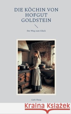 Die K?chin von Hofgut Goldstein: Der Weg zum Gl?ck Gabi Haug 9783819274695 Bod - Books on Demand - książka