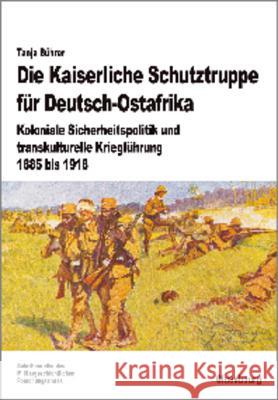 Die Kaiserliche Schutztruppe Für Deutsch-Ostafrika: Koloniale Sicherheitspolitik Und Transkulturelle Kriegführung, 1885 Bis 1918 Buhrer, Tanja 9783486704426 Oldenbourg - książka