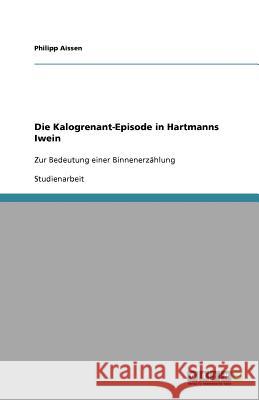Die Kalogrenant-Episode in Hartmanns Iwein : Zur Bedeutung einer Binnenerzählung Philipp Aissen 9783640896059 Grin Verlag - książka
