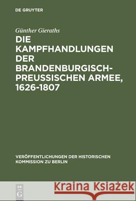 Die Kampfhandlungen der Brandenburgisch-Preussischen Armee, 1626-1807 Gieraths, Günther 9783110004557 Walter de Gruyter - książka