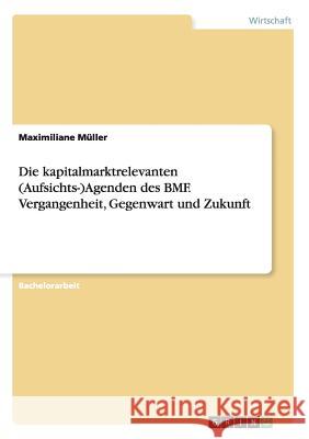 Die kapitalmarktrelevanten (Aufsichts-)Agenden des BMF. Vergangenheit, Gegenwart und Zukunft Maximiliane Muller 9783656886365 Grin Verlag Gmbh - książka