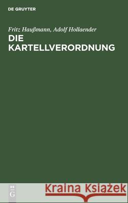 Die Kartellverordnung: Verordnung Gegen Mißbrauch Wirtschaftlicher Machtstellungen Vom 2. November 1923 Fritz Adolf Haußmann Hollaender, Adolf Hollaender 9783112373057 De Gruyter - książka