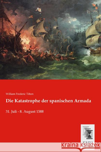 Die Katastrophe der spanischen Armada : 31. Juli - 8. August 1588 Tilton, William Frederic 9783955647964 EHV-History - książka