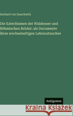 Die Katechismen der Waldenser und B?hmischen Br?der: als Documente ihres wechselseitigen Lehraustauches Gerhard Von Zezschwitz 9783386184427 Antigonos Verlag - książka