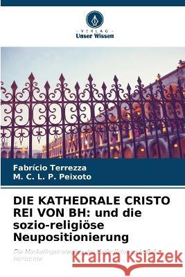 Die Kathedrale Cristo Rei Von Bh: und die sozio-religioese Neupositionierung Fabricio Terrezza M C L P Peixoto  9786206047254 Verlag Unser Wissen - książka