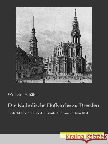 Die Katholische Hofkirche zu Dresden : Gedächtnisschrift bei der Säkularfeier am 29. Juni 1851 Schäfer, Wilhelm 9783957703835 Saxoniabuch.de - książka