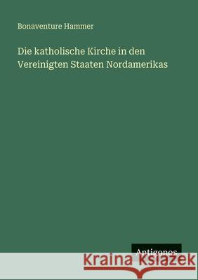 Die katholische Kirche in den Vereinigten Staaten Nordamerikas Bonaventure Hammer 9783563936665 Antigonos Verlag - książka