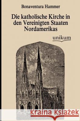 Die katholische Kirche in den Vereinigten Staaten Nordamerikas Hammer, Bonaventura 9783845743257 UNIKUM - książka