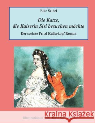 Die Katze, die Kaiserin Sisi besuchen möchte: Der sechste Fritzi Kullerkopf Roman Seidel, Elke 9783744820288  - książka