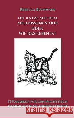 Die Katze mit dem abgebissenen Ohr oder wie das Leben ist Buchwald, Rebecca 9783734578151 Tredition Gmbh - książka