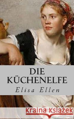 Die Küchenelfe: Kurzgeschichte Ellen, Elisa 9781494282189 Createspace - książka