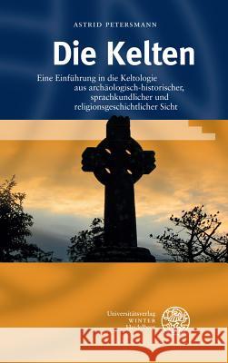 Die Kelten: Eine Einfuhrung in Die Keltologie Aus Archaologisch-Historischer, Sprachkundlicher Und Religionsgeschichtlicher Sicht Petersmann, Astrid 9783825364519 Universitatsverlag Winter - książka