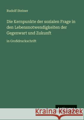 Die Kernpunkte der sozialen Frage in den Lebensnotwendigkeiten der Gegenwart und Zukunft: in Gro?druckschrift Rudolf Steiner 9783566071028 Antigonos Verlag - książka