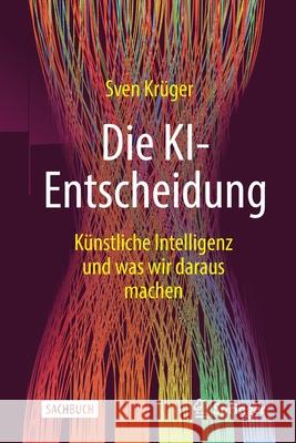 Die Ki-Entscheidung: Künstliche Intelligenz Und Was Wir Daraus Machen Krüger, Sven 9783658348731 Springer Gabler - książka