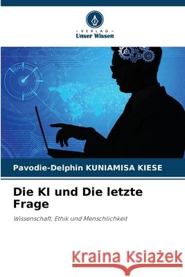 Die KI und Die letzte Frage KUNIAMISA KIESE, Pavodie-Delphin 9786208875800 Verlag Unser Wissen - książka