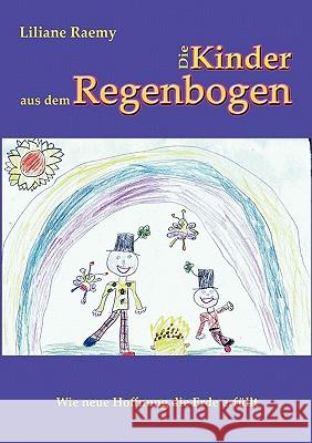 Die Kinder aus dem Regenbogen: Wie neue Hoffnung die Erde erfüllt Raemy, Liliane 9783842331563 Books on Demand - książka