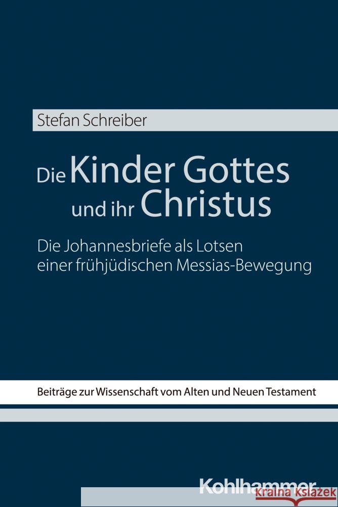 Die Kinder Gottes Und Ihr Christus: Die Johannesbriefe ALS Lotsen Einer Fruhjudischen Messias-Bewegung Stefan Schreiber 9783170462793 Kohlhammer - książka