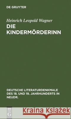 Die Kindermörderinn: Ein Trauerspiel. Nebst Scenen Aus Den Bearbeitungen K. G. Lessings Und Wagners Heinrich Leopold Wagner 9783111049311 Walter de Gruyter - książka