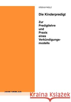 Die Kinderpredigt - Zur Predigtlehre und Praxis eines Verkündigungsmodells Welz, Stefan 9783831115631 Books on Demand - książka