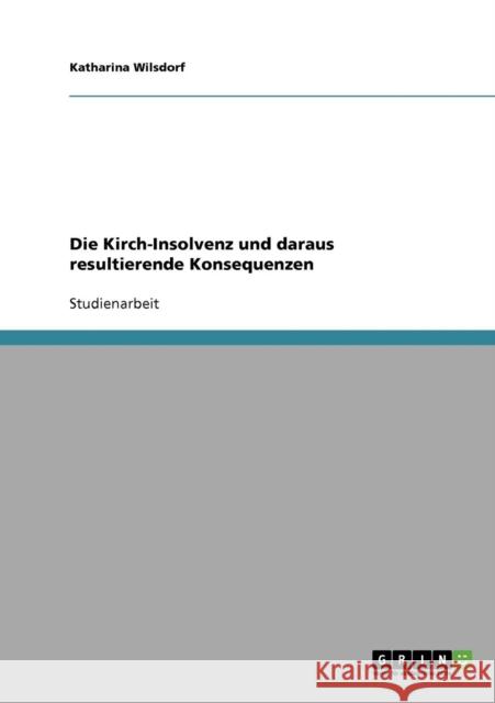 Die Kirch-Insolvenz und daraus resultierende Konsequenzen Katharina Wilsdorf 9783638939157 Grin Verlag - książka