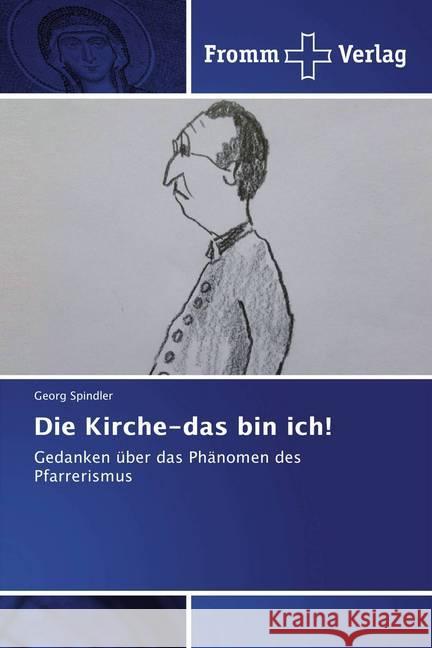 Die Kirche-das bin ich! : Gedanken über das Phänomen des Pfarrerismus Spindler, Georg 9786202441728 Fromm Verlag - książka