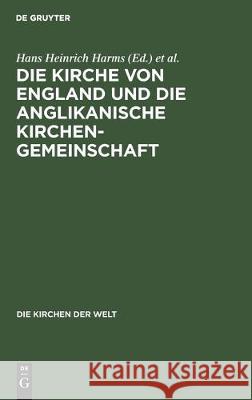 Die Kirche Von England Und Die Anglikanische Kirchengemeinschaft Hans Heinrich Harms D. Ferdinand Siggt D. Hans Heinrich Wolf 9783112306956 de Gruyter - książka