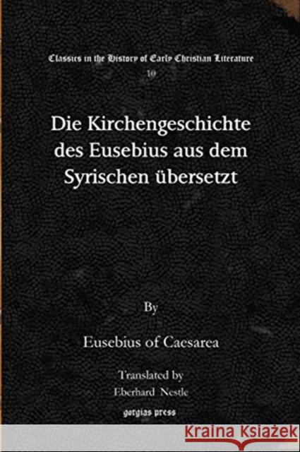 Die Kirchengeschichte des Eusebius aus dem Syrischen übersetzt Eusebius of Caesarea, Eberhard Nestle 9781617193699 Gorgias Press - książka