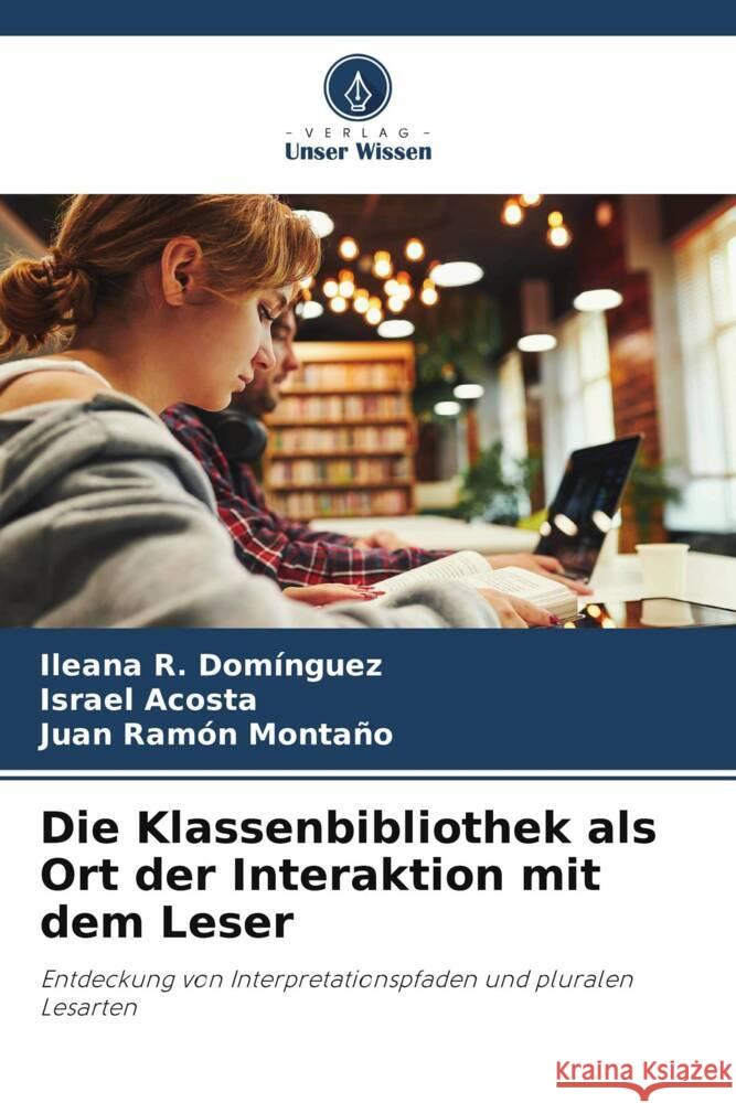 Die Klassenbibliothek als Ort der Interaktion mit dem Leser Domínguez, Ileana R., Acosta, Israel, Montaño, Juan Ramón 9786208608224 Verlag Unser Wissen - książka