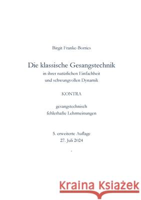 Die klassische Gesangstechnik in Ihrer nat?rlichen Einfachheit und schwungvollen Dynamik: kontra gesangstechnisch fehlerhafte Lehrmeinungen Birgit Franke-Borries 9783384301079 Birgit Franke-Borries - książka