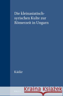 Die Kleinasiatisch-Syrischen Kulte Zur Römerzeit in Ungarn Kádár 9789004029897 Brill - książka