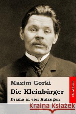 Die Kleinbürger: Drama in vier Aufzügen Scholz, August 9781539509769 Createspace Independent Publishing Platform - książka