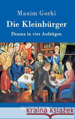 Die Kleinbürger: Drama in vier Aufzügen Maxim Gorki 9783861995197 Hofenberg - książka