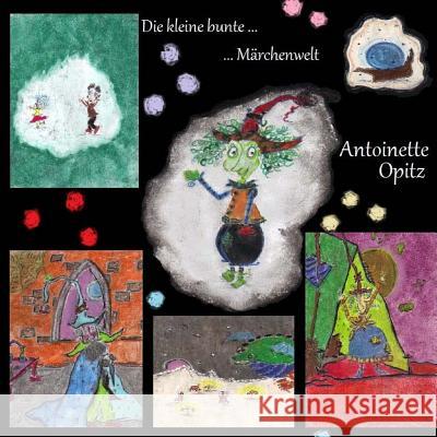 Die kleine bunte Märchenwelt Opitz, Antoinette 9781511537483 Createspace - książka