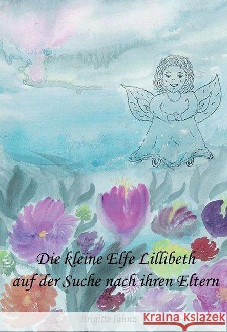 Die kleine Elfe Lillibeth auf der Suche nach ihren Eltern Brigitte Jahnz 9783347016637 Tredition Gmbh - książka